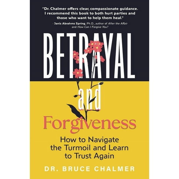 Betrayal and Forgiveness: How to Navigate the Turmoil and Learn to Trust Again, (Paperback)