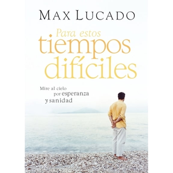 Pre-Owned Para Estos Tiempos Difciles: Mire Al Cielo Por Esperanza Y Sanidad (Paperback) by Max Lucado