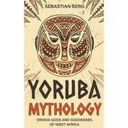 Yoruba Mythology: Orisha Gods and Goddesses of West Africa (Paperback)