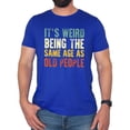 thumbnail image 4 of It's Weird Being The Same Age As Old People T-Shirt for Men Funny Graphic Tee Vintage Royal Shirt Adult Small, 4 of 5