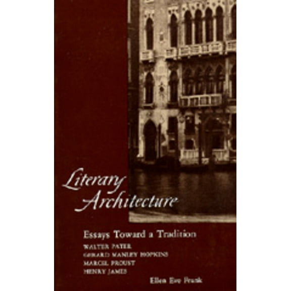 Literary Architecture : Essays Toward a Tradition: Walter Pater, Gerard Manley Hopkins, Marcel Proust, Henry James (Edition 1) (Paperback)