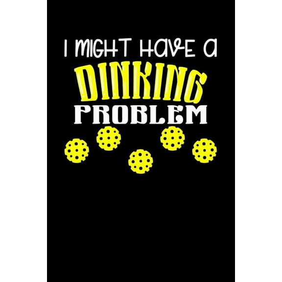 I Might Have A Dinking Problem : 120 Pages I 6x9 I Graph Paper 4x4 I Funny Pickleball Gifts for Sport Enthusiasts (Paperback)