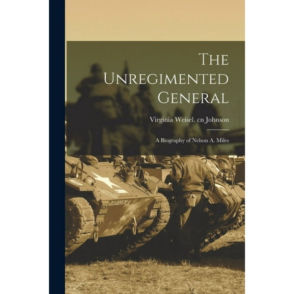 The Unregimented General; a Biography of Nelson A. Miles, (Paperback)