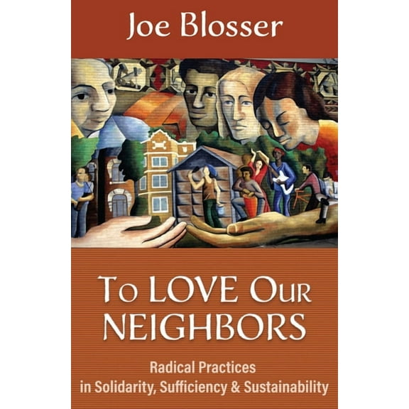 To Love Our Neighbors: Radical Practices in Solidarity, Sufficiency, and Sustainability, (Paperback)
