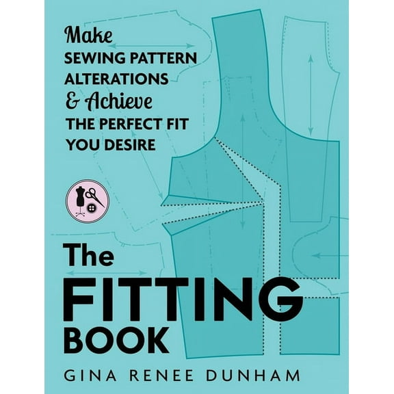 The Fitting Book: Make Sewing Pattern Alterations and Achieve the Perfect Fit You Desire, (Paperback)