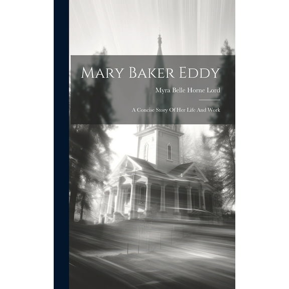 Mary Baker Eddy: A Concise Story Of Her Life And Work (Hardcover)