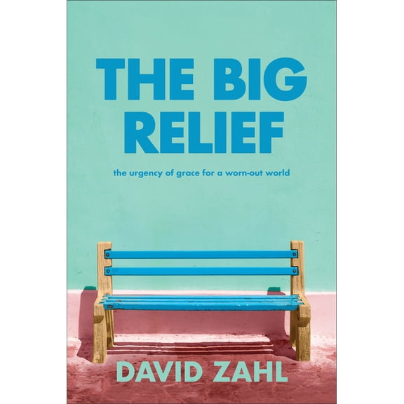 The Big Relief: The Urgency of Grace for a Worn-Out World, (Hardcover)