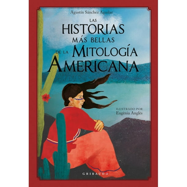 Libro Las Historias Mas Bellas De La Mitologia Americana Tapa Dura, Autor Agustin Sanchez Aguilar, Editorial Gribaudo