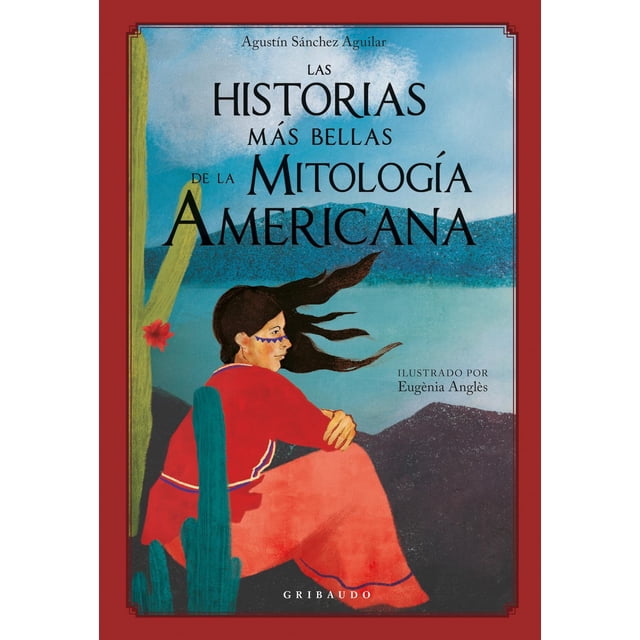 Libro Las Historias Mas Bellas De La Mitologia Americana Tapa Dura, Autor Agustin Sanchez Aguilar, Editorial Gribaudo