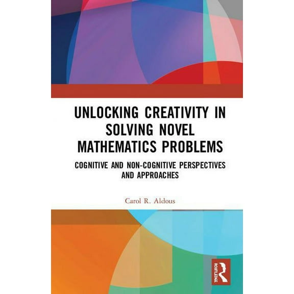 Unlocking Creativity in Solving Novel Mathematics Problems: Cognitive and Non-Cognitive Perspectives and Approaches, (Hardcover)