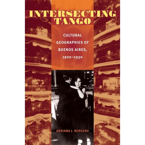 Illuminations Intersecting Tango: Cultural Geographies of Buenos Aires, 1900-1930, Book 74, (Paperback)