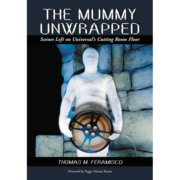 The Mummy Unwrapped: Scenes Left on Universal's Cutting Room Floor, (Paperback)