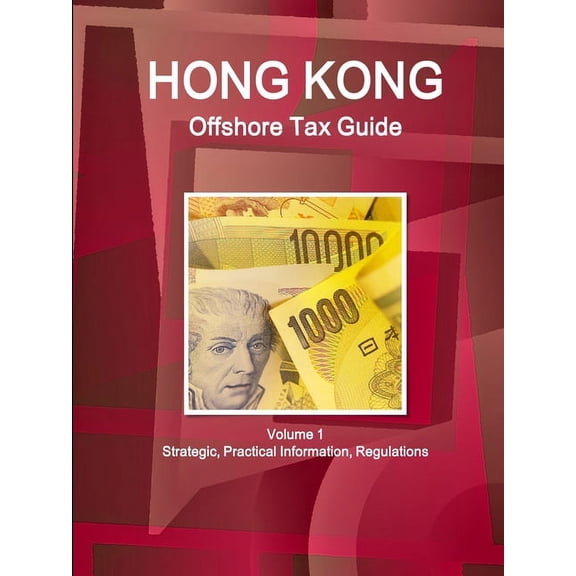 Hong Kong Offshore Tax Guide Volume 1 Strategic, Practical Information, Regulations (Paperback)
