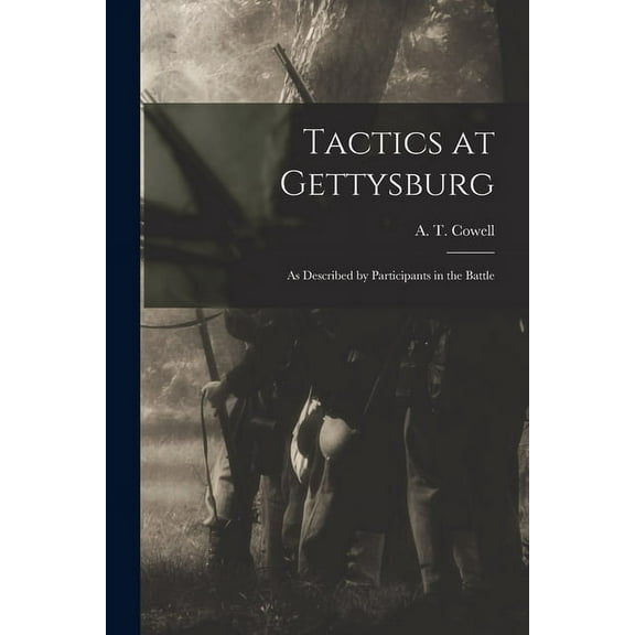 Tactics at Gettysburg: as Described by Participants in the Battle (Paperback)