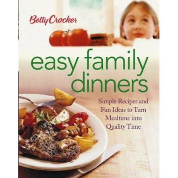 Pre-Owned Betty Crocker Easy Family Dinners : Simple Recipes and Fun Ideas to Turn Meal Time into Quality Time (Hardcover) 9780764544187