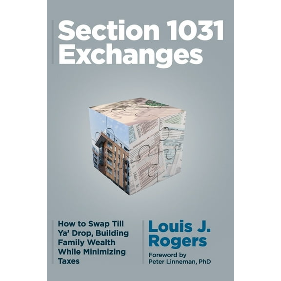 Section 1031 Exchanges: How to Swap Till Ya' Drop, Building Family Wealth While Minimizing Taxes, (Paperback)