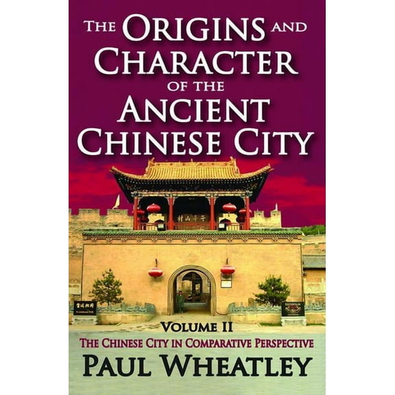 The Origins and Character of the Ancient Chinese City: Volume 2, The Chinese City in Comparative Perspective, (Paperback)