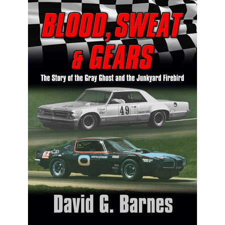 Blood, Sweat & Gears. The Story of the Gray Ghost and the Junkyard Firebird -