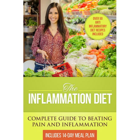 The Inflammation Diet: Complete Guide to Beating Pain and Inflammation with Over 50 Anti-Inflammatory Diet Recipes Included - (Best Anti Inflammatory Medicine Over The Counter)