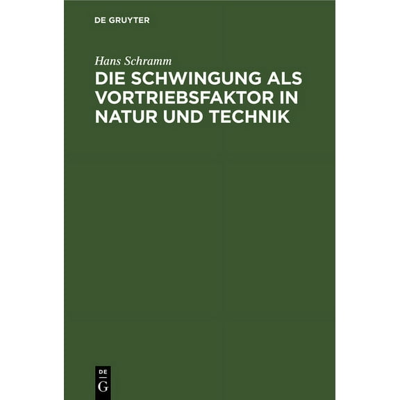 Die Schwingung ALS Vortriebsfaktor in Natur Und Technik: Gedanken Eines Ingenieurs Ãber Das Problem Der Schwingenden Pro, (Hardcover)