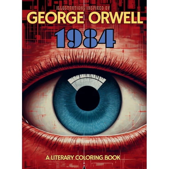 Literary Coloring Books A Literary Coloring Book Inspired by George Orwell's 1984 novel: Dive into Authoritarianism with over 40 Large-size Illu, (Hardcover)
