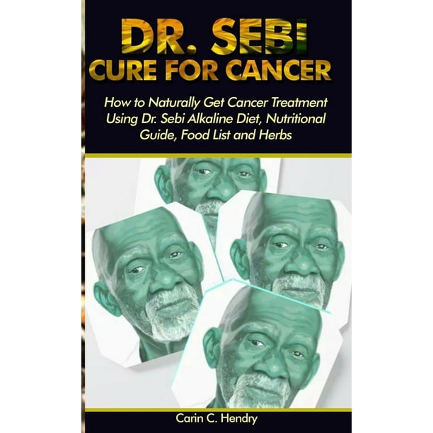 Dr Sebi Books Dr Sebi Cure For Cancer How To Naturally Get Cancer Treatment Using Dr Sebi Alkaline Diet Nutritional Guide Food List And Herbs Series 5 Paperback Walmart Com Walmart Com