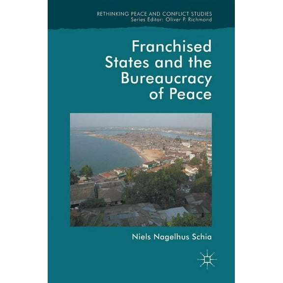 Rethinking Peace and Conflict Studies Franchised States and the Bureaucracy of Peace, (Hardcover)