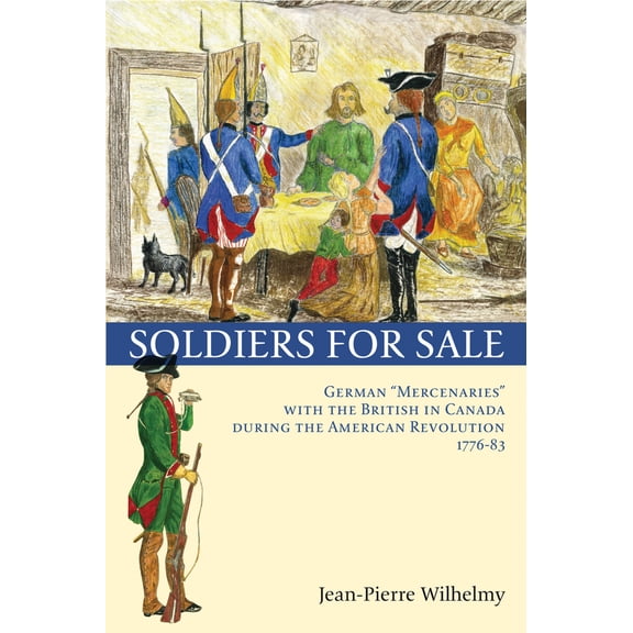 Soldiers for Sale : German "Mercenaries" with the British in Canada during the American Revolution (1776-83) (Paperback)