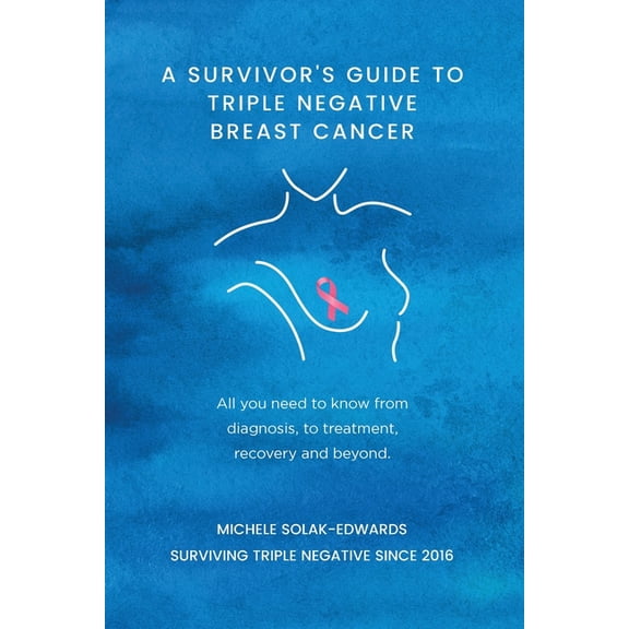 A Survivor's Guide to Triple Negative Breast Cancer: All you need to know from diagnosis, to treatment, recovery an, (Paperback)
