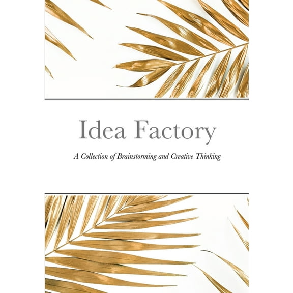 Idea Factory: A Collection of Brainstorming and Creative Thinking, (Paperback)