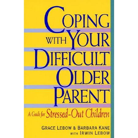 Irwin Guide - Coping with Your Difficult Older Parent : A Guide for Stressed Out Children