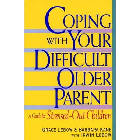 Coping with Your Difficult Older Parent : A Guide for Stressed Out (Best Places To Travel With Your Parents)