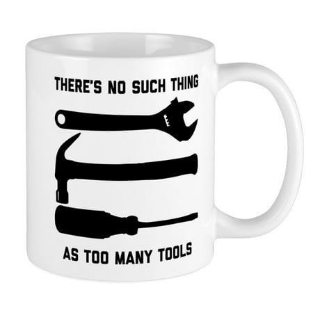 

CafePress - No Such Thing As Too Many Tools - Ceramic Coffee Tea Novelty Mug Cup 11 oz