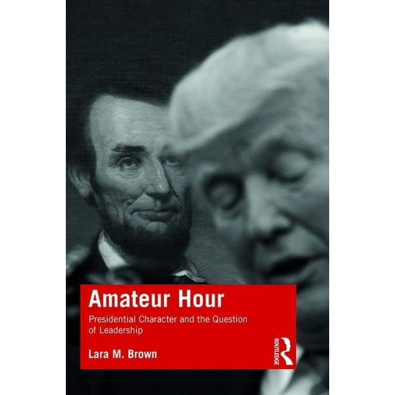 Amateur Hour: Presidential Character and the Question of Leadership, (Paperback)