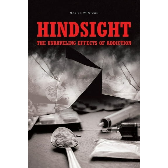 Hindsight: The Unraveling Effects of Addiction, (Paperback)