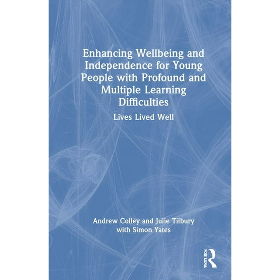 Enhancing Wellbeing and Independence for Young People with Profound and Multiple Learning Difficulties: Lives Lived Well, (Hardcover)