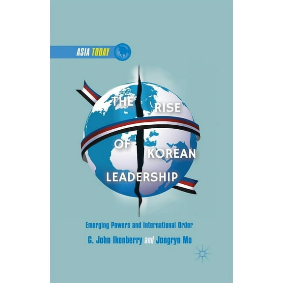 Asia Today The Rise of Korean Leadership: Emerging Powers and Liberal International Order, (Paperback)
