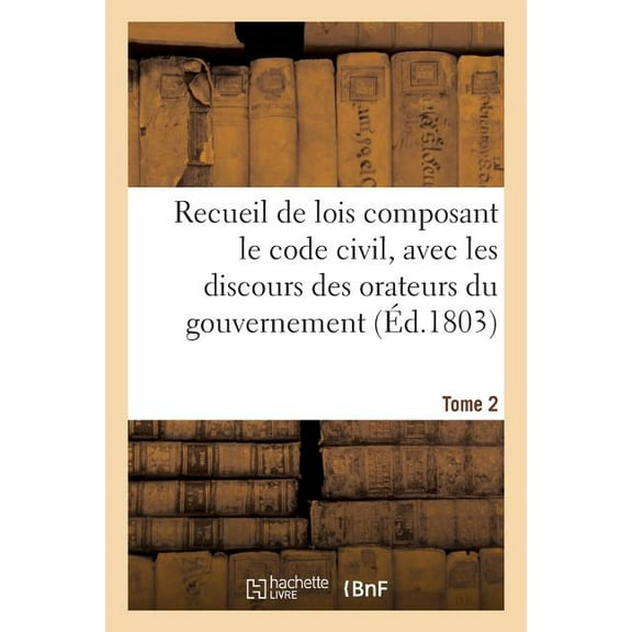 Sciences Sociales: Recueil de Lois Composant Le Code Civil, Avec Les Discours Des Orateurs Du Gouvernement. Tome 2 (Paperback)