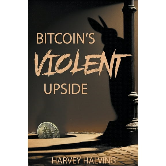 Bitcoin's Violent Upside, (Paperback)