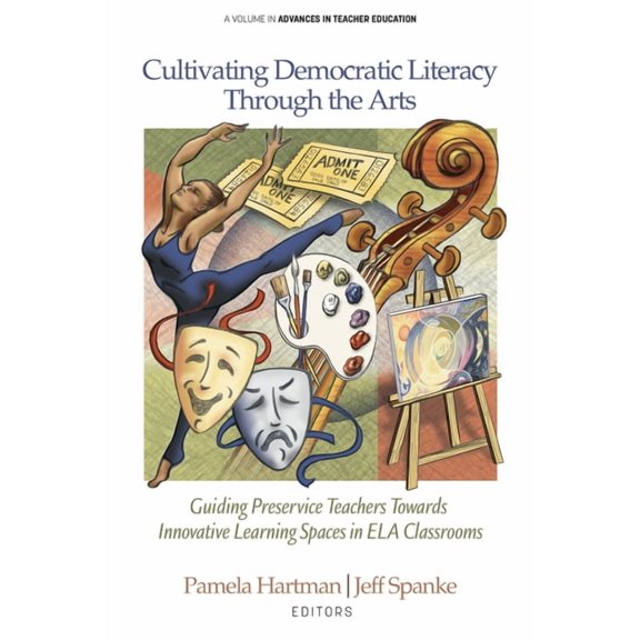 Advances in Teacher Education Cultivating Democratic Literacy Through the Arts: Guiding Preservice Teachers Towards Innovative Learning Spaces in Ela , (Paperback)