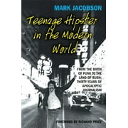 Teenage Hipster in the Modern World: From the Birth of Punk to the Land of Bush: Thirty Years of Millennial Journalism [Paperback - Used]