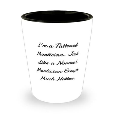 

Mortician Gifts For Coworkers I m a Tattooed Mortician. Just Like a Cool Mortician Shot Glass Ceramic Cup From Coworkers