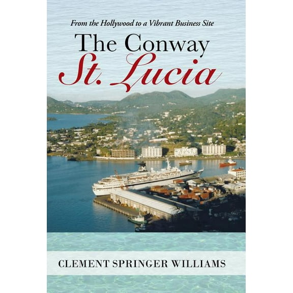 The Conway St. Lucia: From the Hollywood to a Vibrant Business Site (Hardcover) by Clement Williams