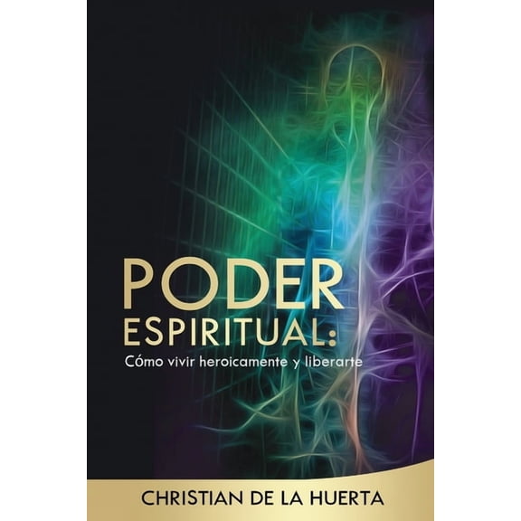 Poder Espiritual: Cómo vivir heroicamente y liberarte, (Paperback)