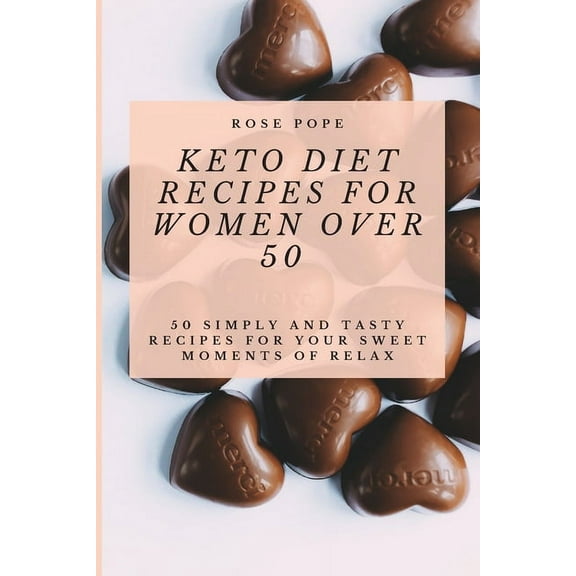Keto Diet Recipes for Women Over 50: 50 Simply and Tasty Recipes for Your Sweet Moments of Relax, (Paperback)