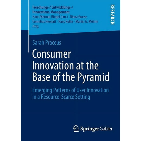 Forschungs-/Entwicklungs-/Innovations-Ma Consumer Innovation at the Base of the Pyramid: Emerging Patterns of User Innovation in a Resource-Scarce Setting, (Paperback)