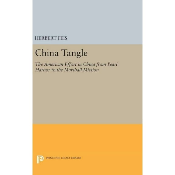 Princeton Legacy Library China Tangle: The American Effort in China from Pearl Harbor to the Marshall Mission, Book 1773, (Hardcover)