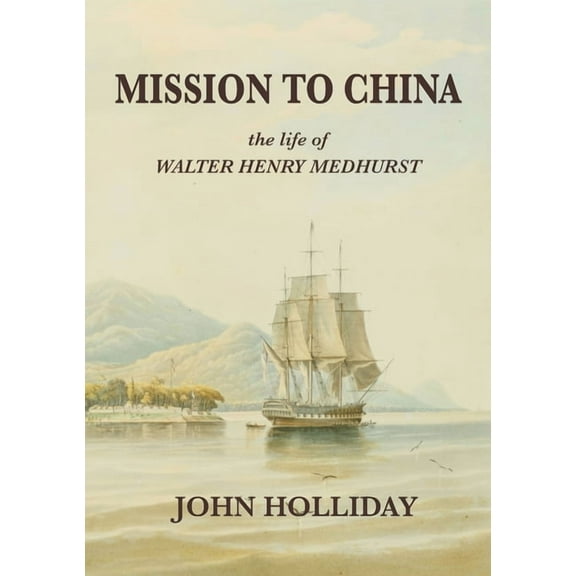 Mission to China: The Life of Walter Henry Medhurst, (Paperback)