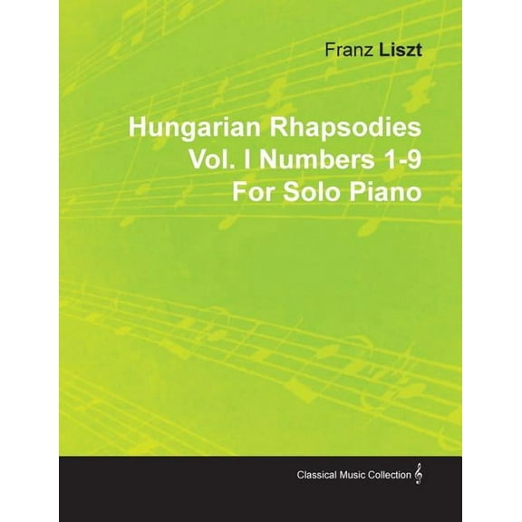 Hungarian Rhapsodies Vol. I Numbers 1-9 By Franz Liszt For Solo Piano