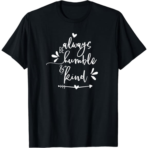 Always Be Humble and Kind - Uplifting Slogan T-Shirt